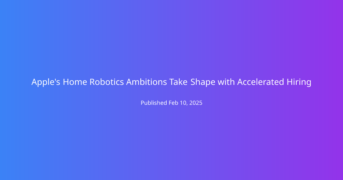Apple's Home Robotics Ambitions Take Shape with Accelerated Hiring
