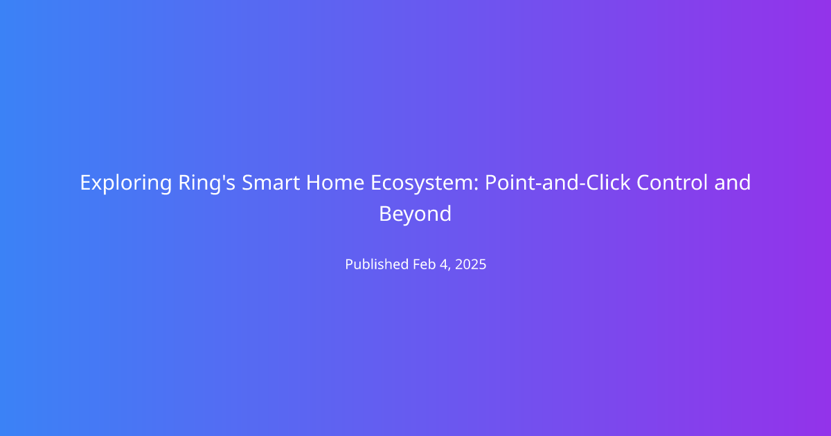 Exploring Ring's Smart Home Ecosystem: Point-and-Click Control and Beyond