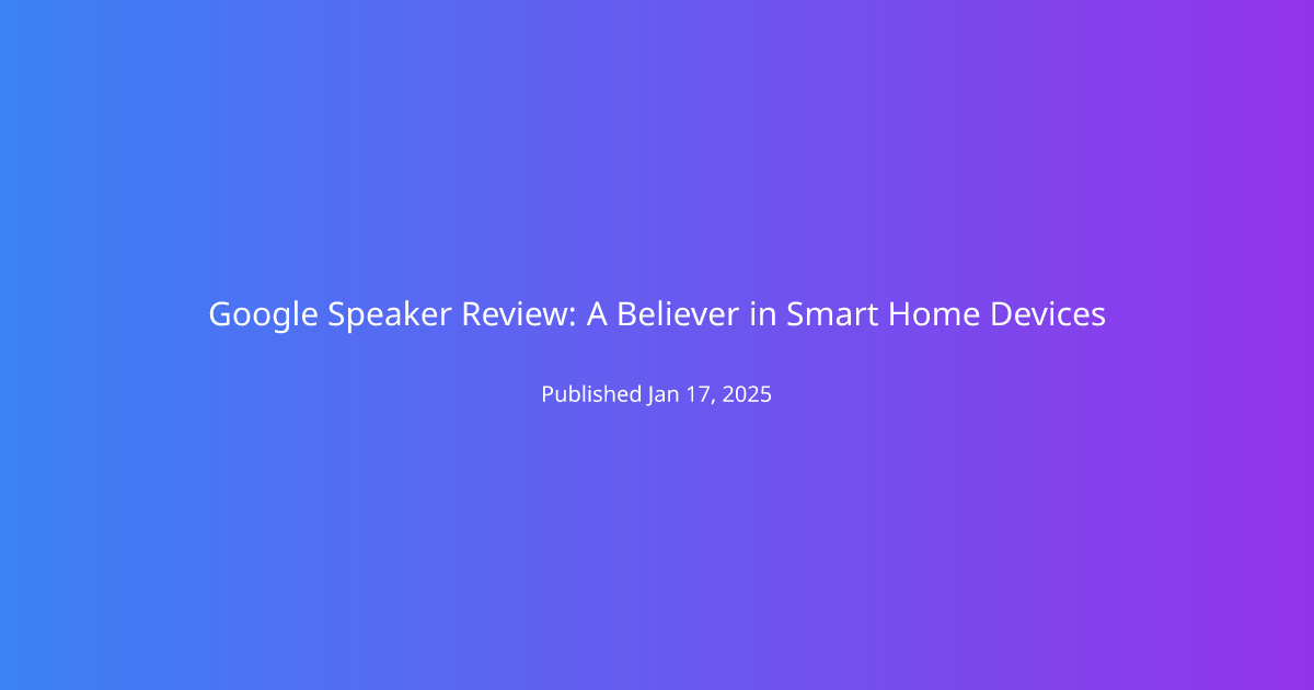 Google Speaker Review: A Believer in Smart Home Devices