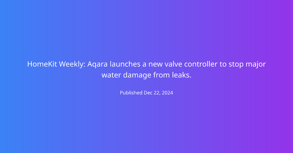 HomeKit Weekly: Aqara launches a new valve controller to stop major water damage from leaks.