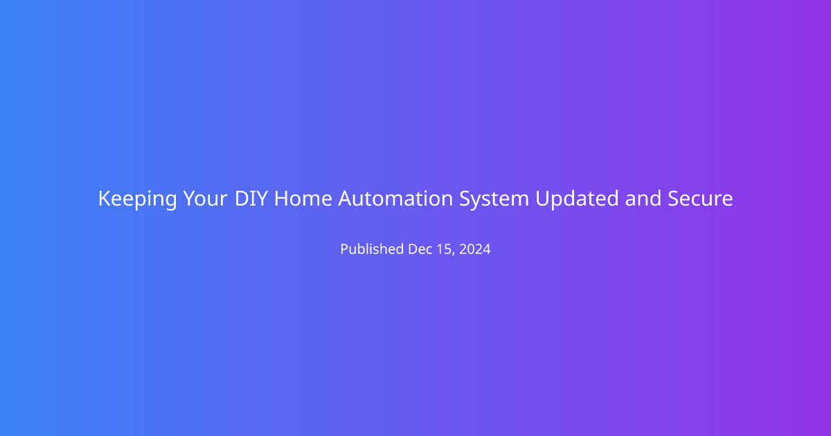 Keeping Your DIY Home Automation System Updated and Secure