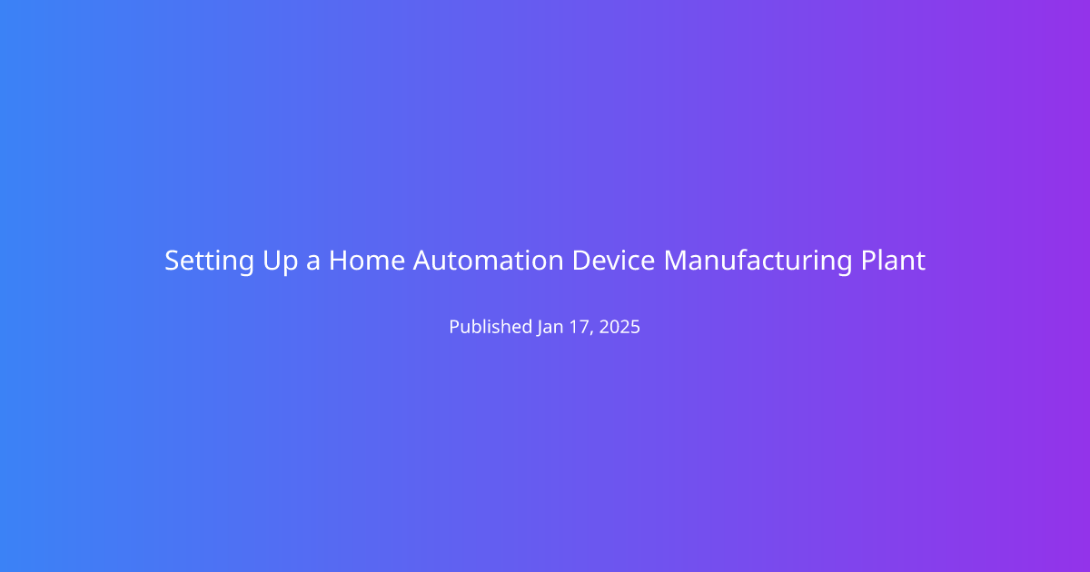 Setting Up a Home Automation Device Manufacturing Plant