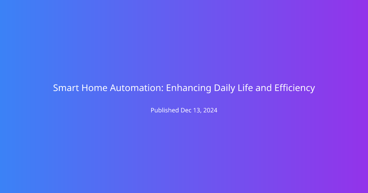 Smart Home Automation: Enhancing Daily Life and Efficiency