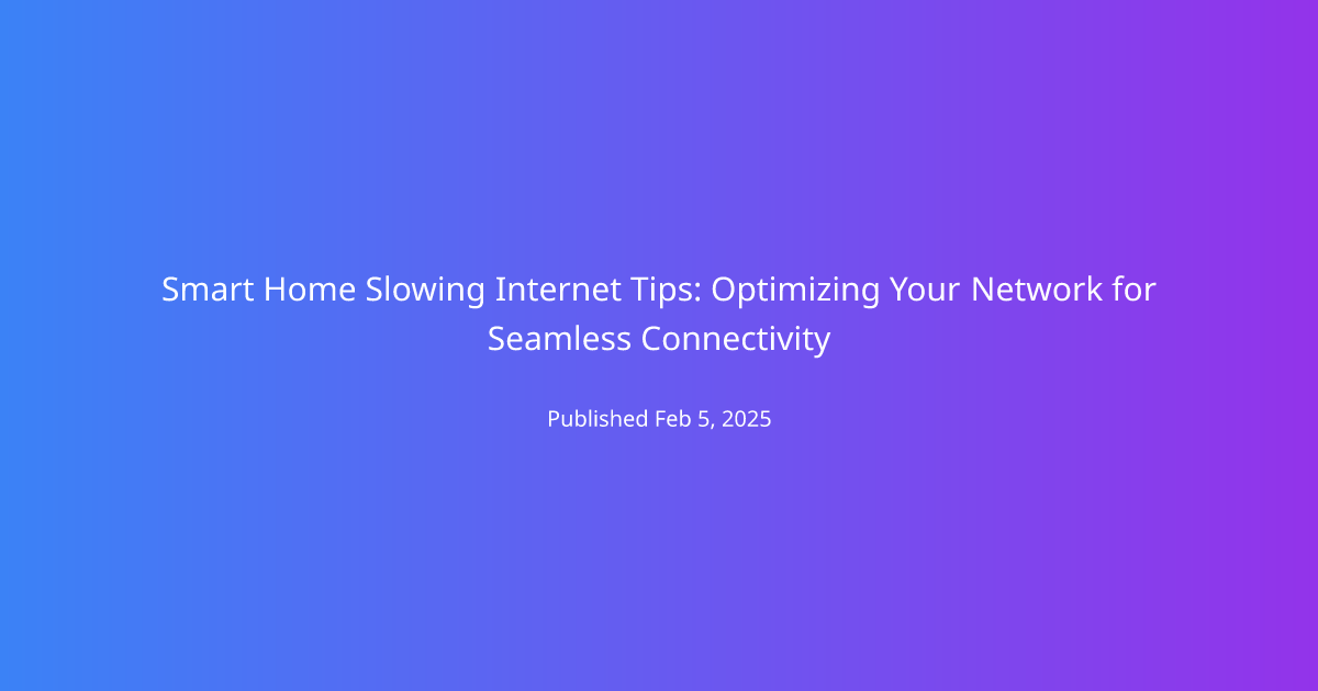 Smart Home Slowing Internet Tips: Optimizing Your Network for Seamless Connectivity