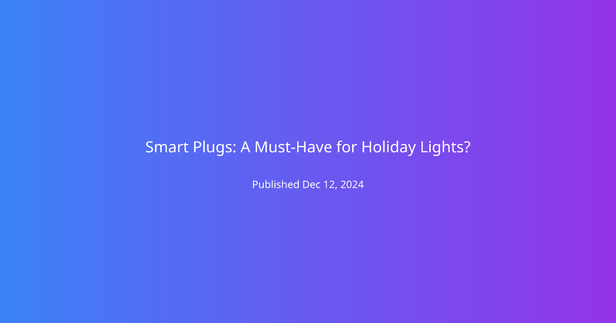 Smart Plugs: A Must-Have for Holiday Lights?