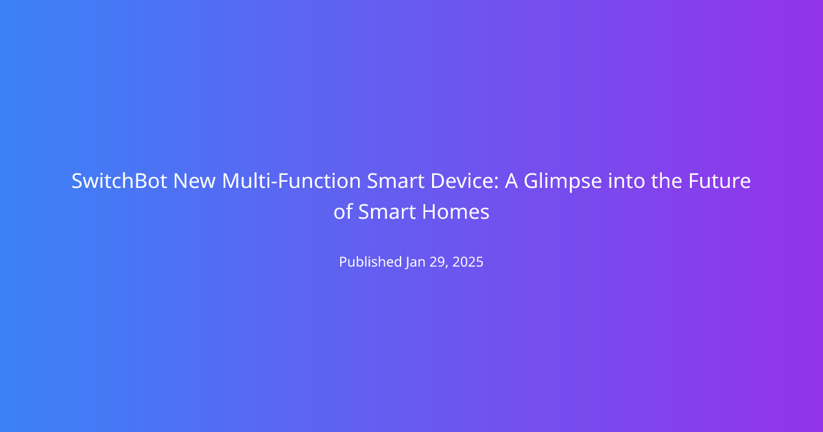 SwitchBot New Multi-Function Smart Device: A Glimpse into the Future of Smart Homes
