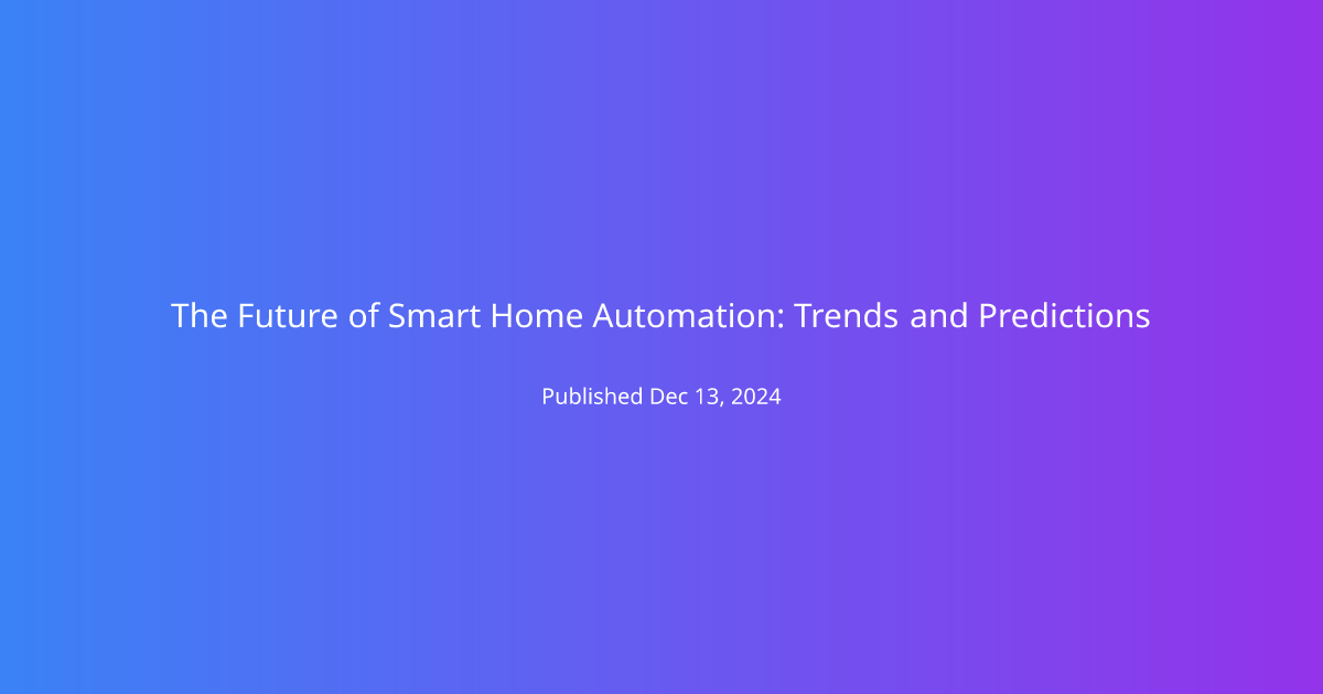 The Future of Smart Home Automation: Trends and Predictions