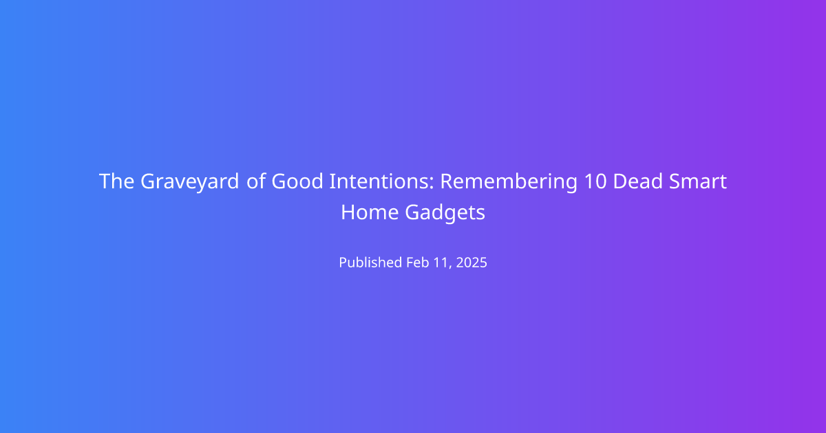 The Graveyard of Good Intentions: Remembering 10 Dead Smart Home Gadgets