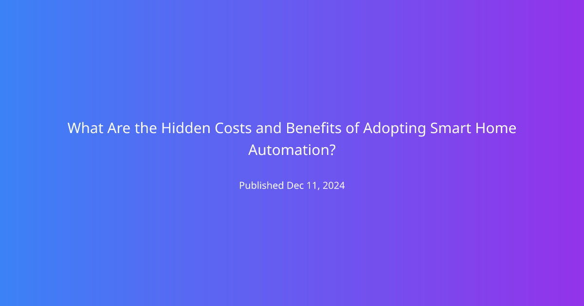 What Are the Hidden Costs and Benefits of Adopting Smart Home Automation?